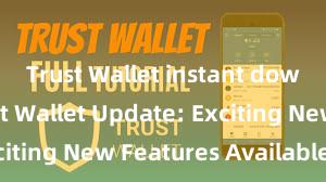 Trust Wallet instant download Trust Wallet Update: Exciting New Features Available Now